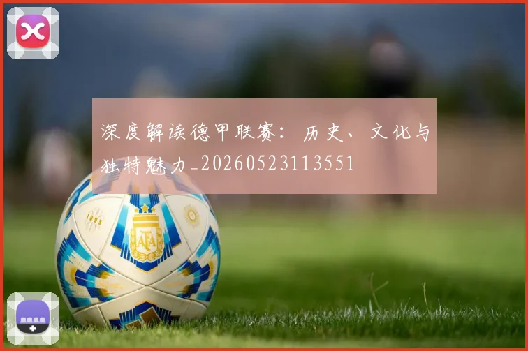 深度解读德甲联赛：历史、文化与独特魅力_20260523113551