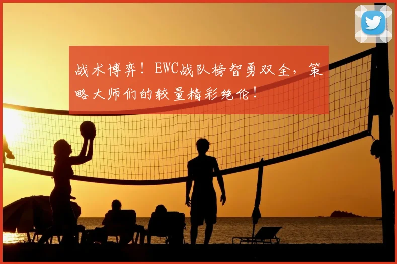 战术博弈！EWC战队榜智勇双全，策略大师们的较量精彩绝伦！